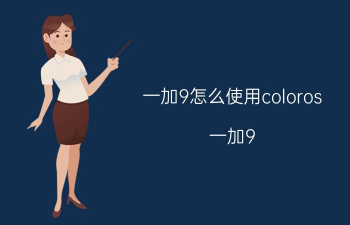 一加9怎么使用coloros 一加9 ColorOS详细教程